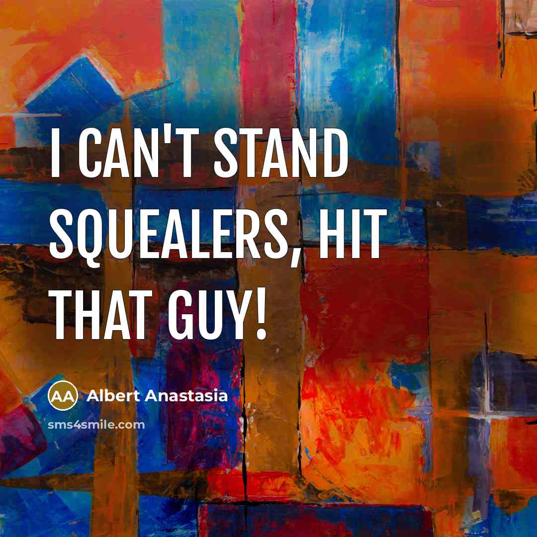 “I can't stand squealers, hit that guy!” quote by Albert Anastasia