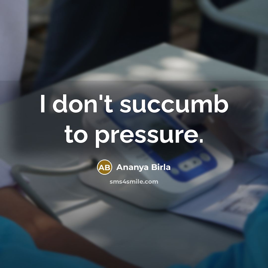 “I don't succumb to pressure.…” quote by Ananya Birla