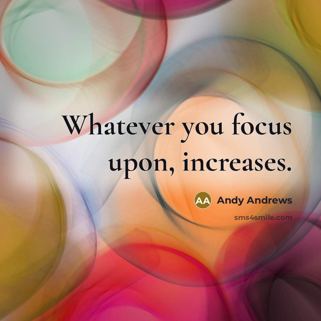 “Whatever you focus upon, increases.…” quote by Andy Andrews