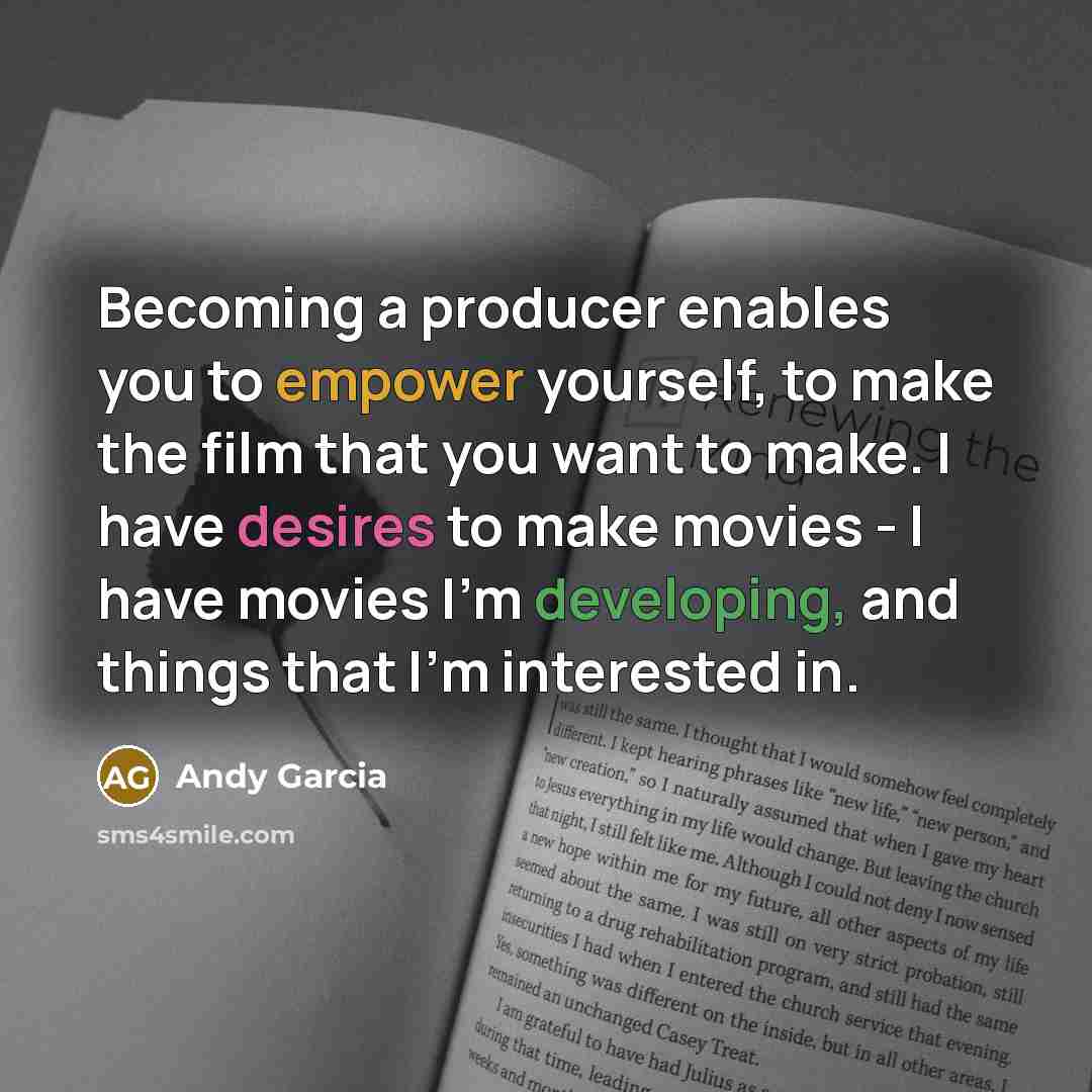 “Becoming a producer enables you to empower yourself, to make…” quote by Andy Garcia