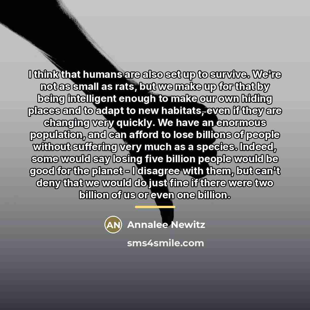 “I think that humans are also set up to survive.…” quote by Annalee Newitz