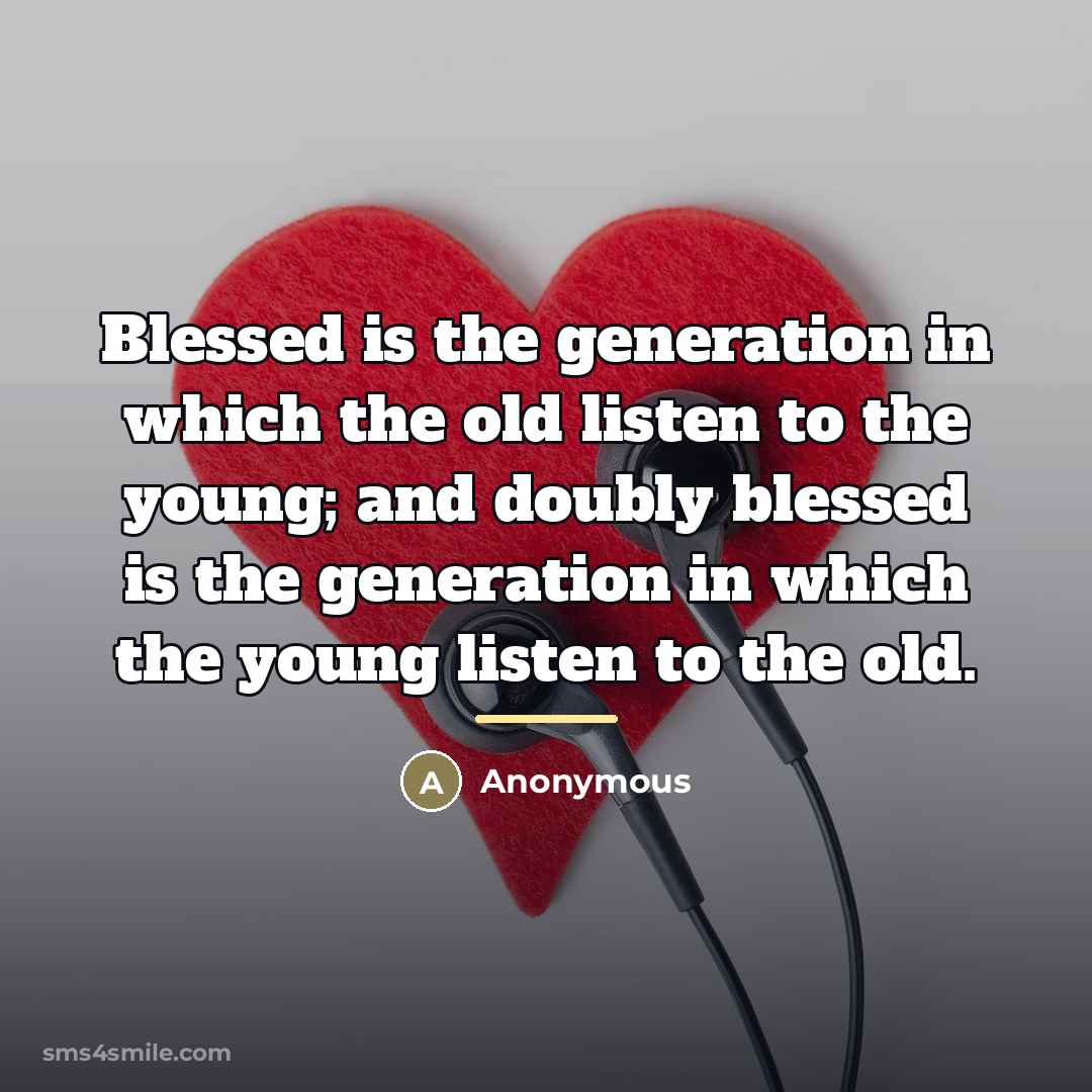 “Blessed is the generation in which the old listen to…” quote by Anonymous