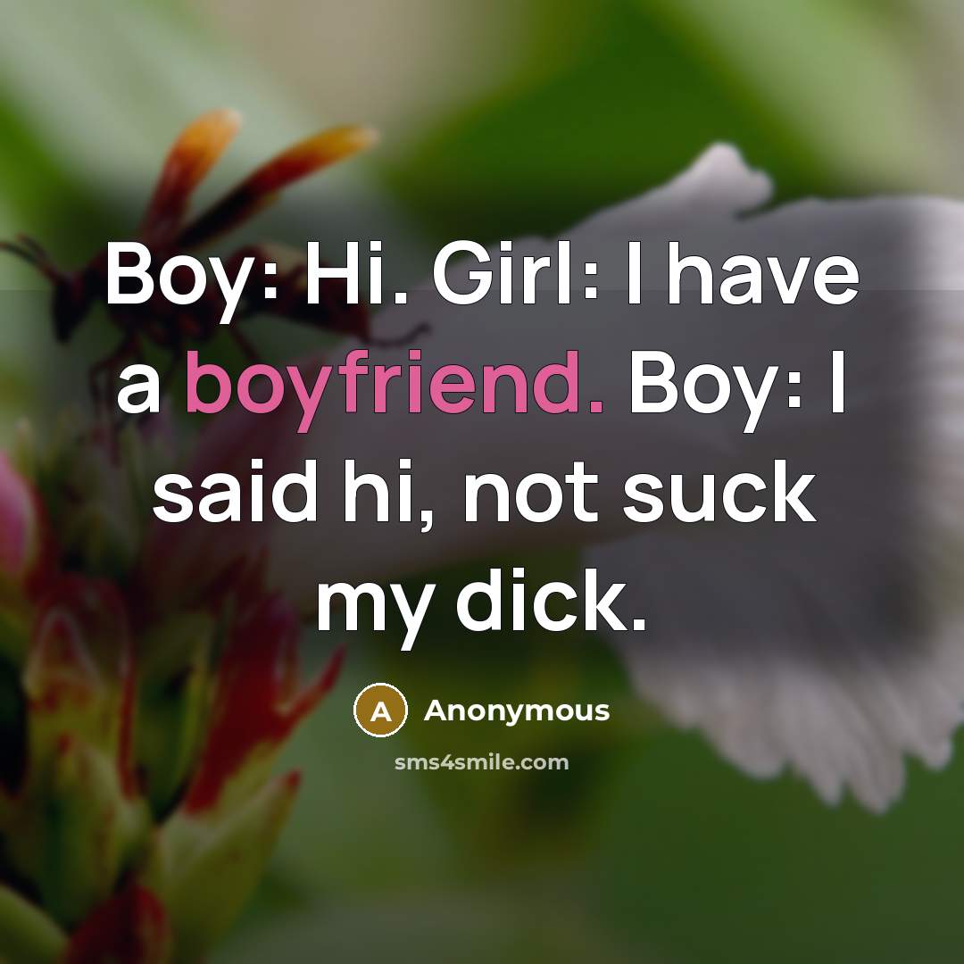 “Boy: Hi. Girl: I have a boyfriend. Boy: I said…” quote by Anonymous