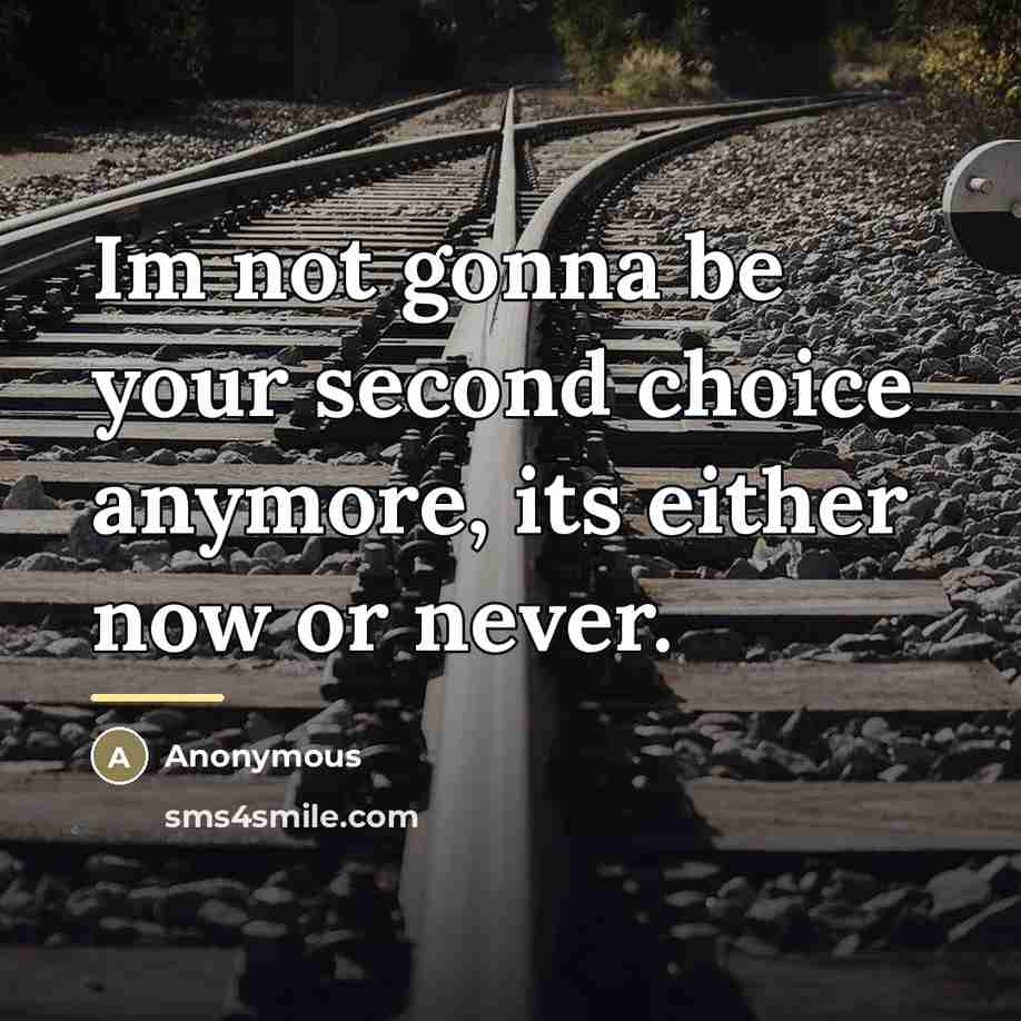“Im not gonna be your second choice anymore, its either…” quote by Anonymous
