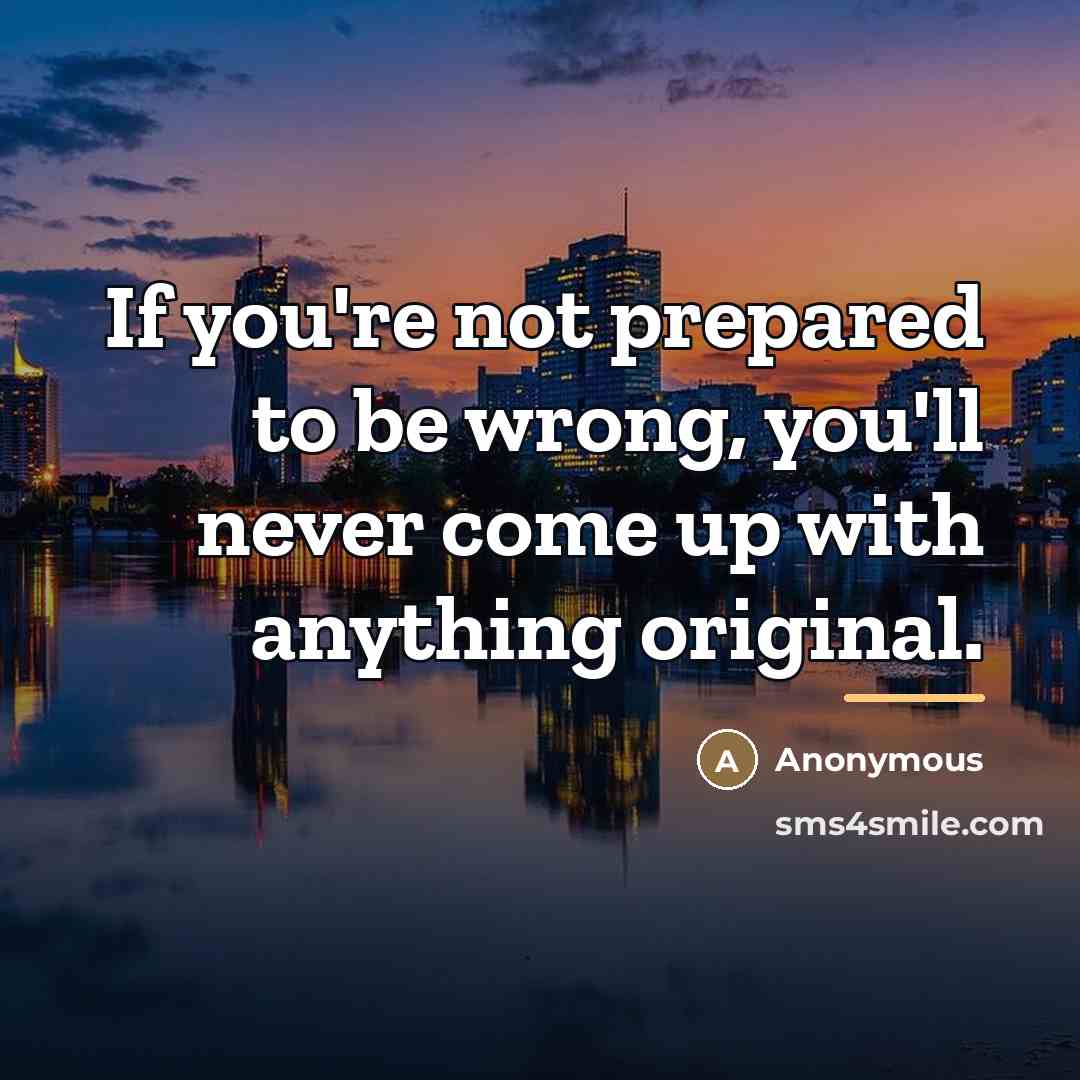 “If you're not prepared to be wrong, you'll never come…” quote by Anonymous