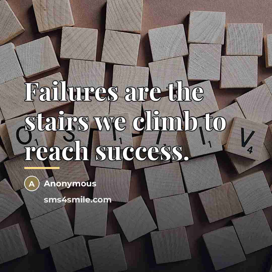 “Failures are the stairs we climb to reach success.…” quote by Anonymous