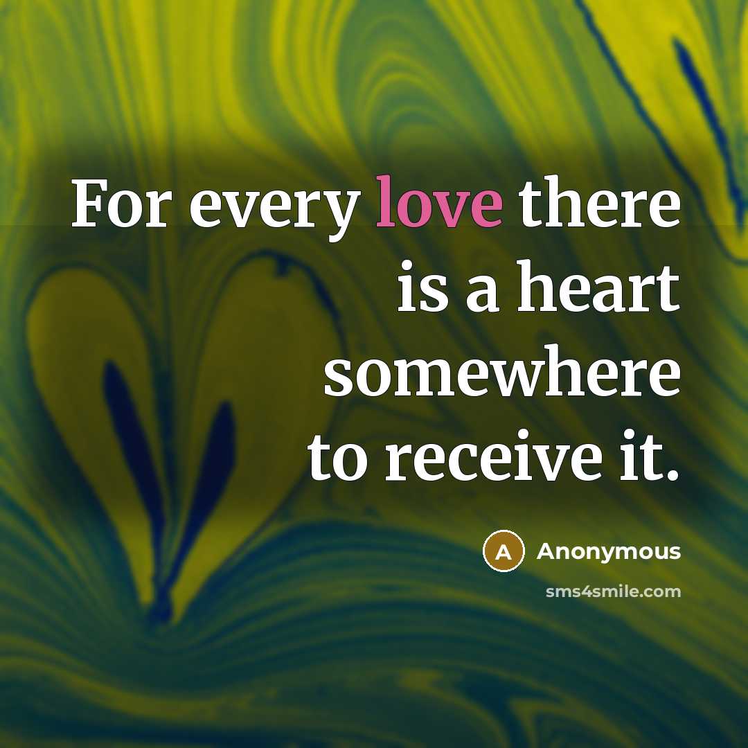 “For every love there is a heart somewhere to receive…” quote by Anonymous