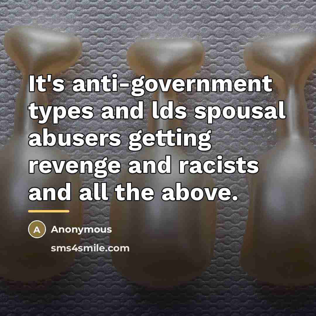 “It's anti-government types and lds spousal abusers getting revenge and…” quote by Anonymous