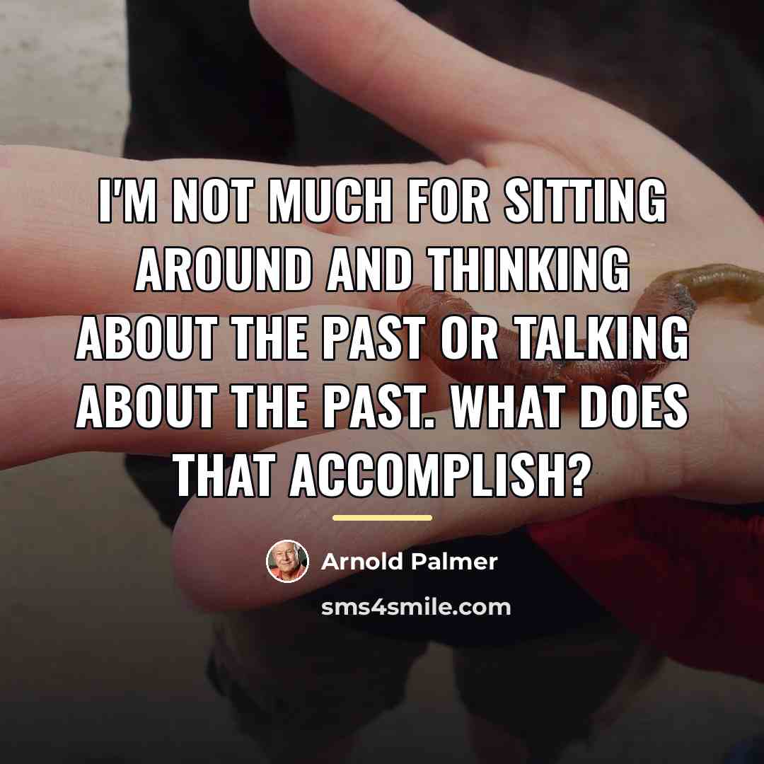 “I'm not much for sitting around and thinking about the…” quote by Arnold Palmer