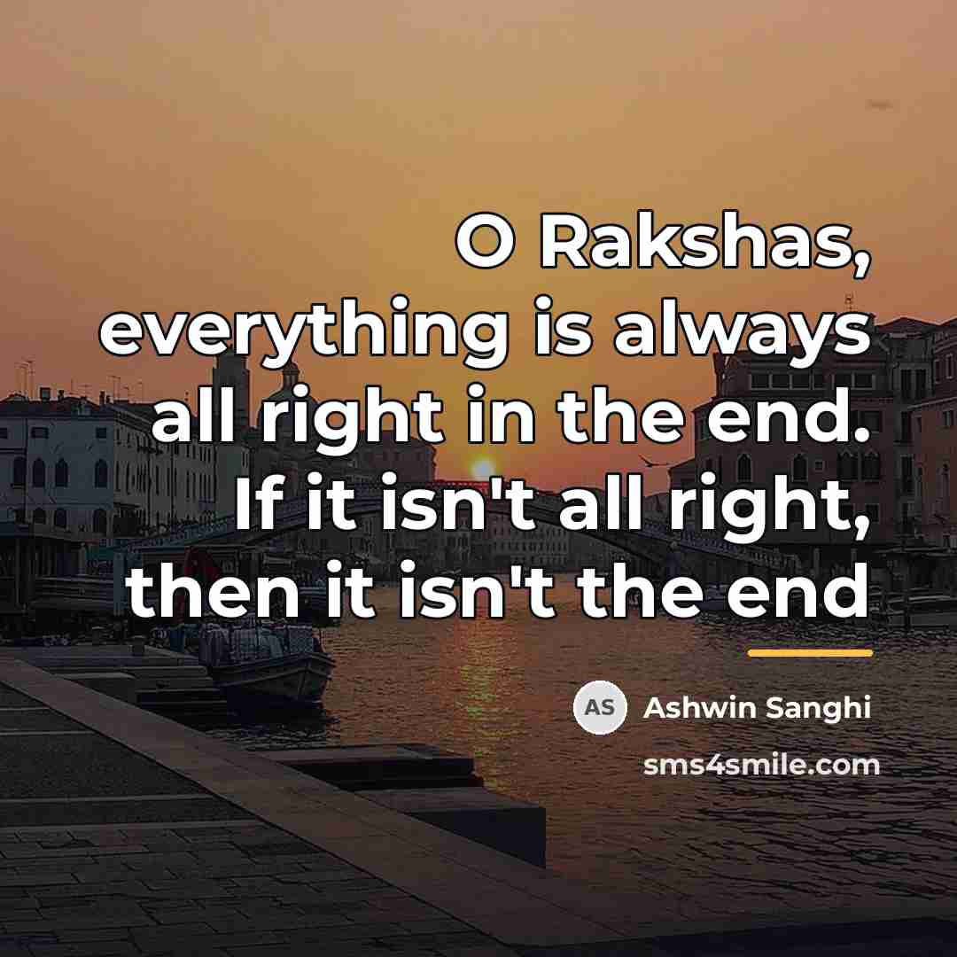 “O Rakshas, everything is always all right in the end.…” quote by Ashwin Sanghi