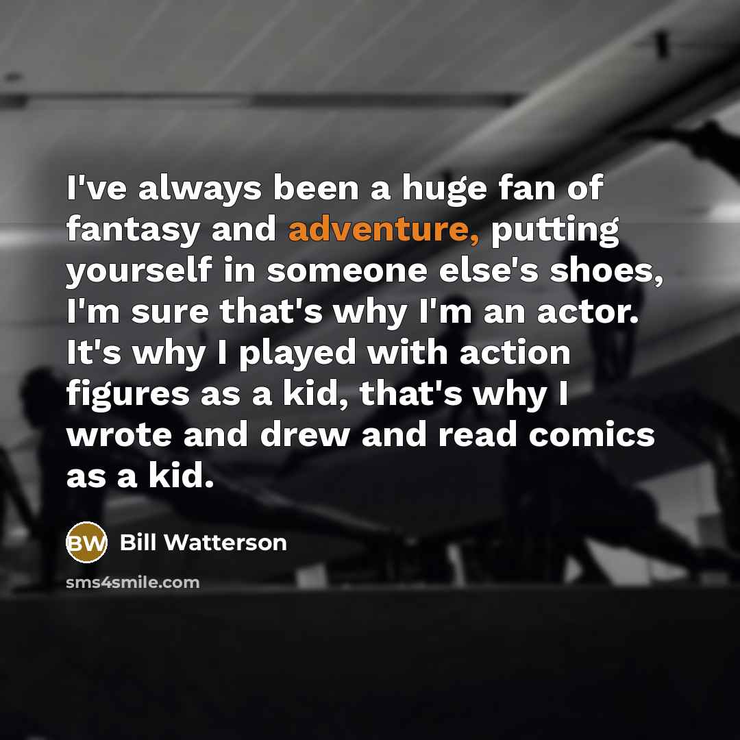 “I've always been a huge fan of fantasy and adventure,…” quote by Bill Watterson