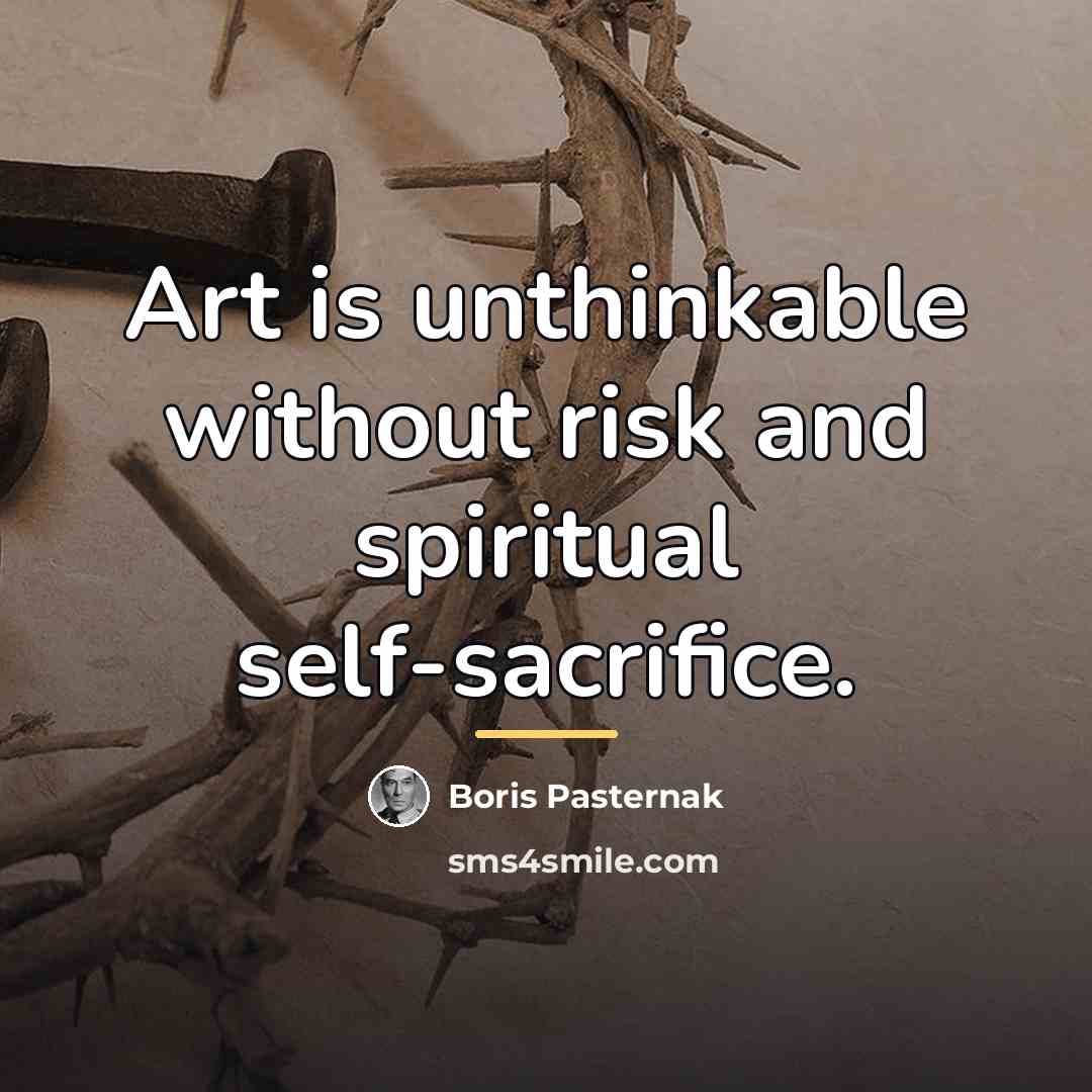 “Art is unthinkable without risk and spiritual self-sacrifice.…” quote by Boris Pasternak