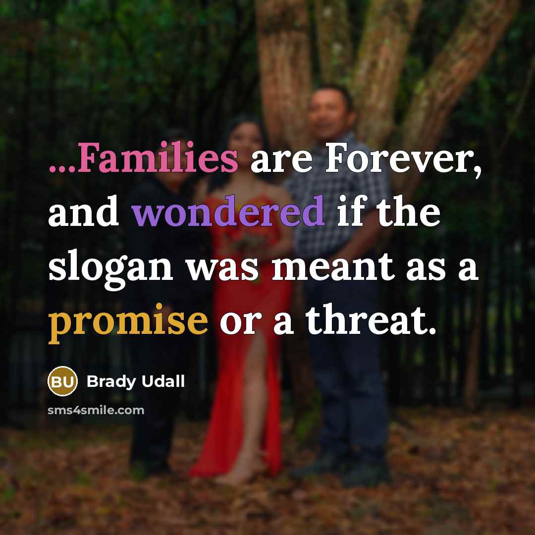 “...Families are Forever, and wondered if the slogan was meant…” quote by Brady Udall