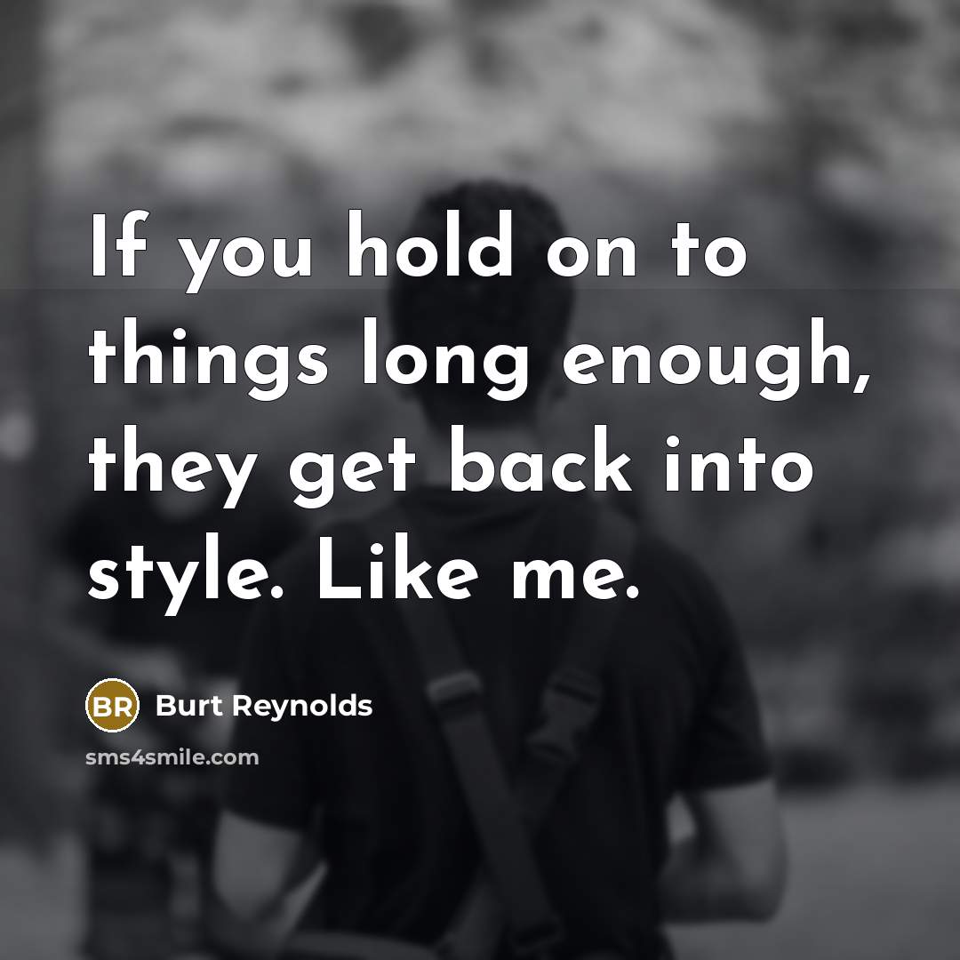 “If you hold on to things long enough, they get…” quote by Burt Reynolds
