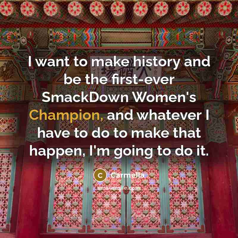 “I want to make history and be the first-ever SmackDown…” quote by Carmella