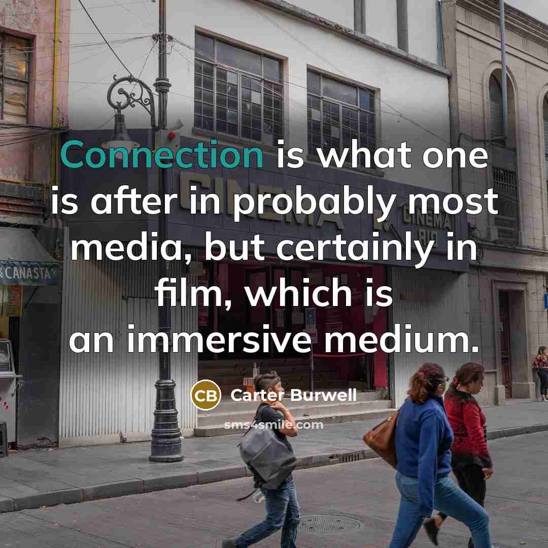 “Connection is what one is after in probably most media,…” quote by Carter Burwell
