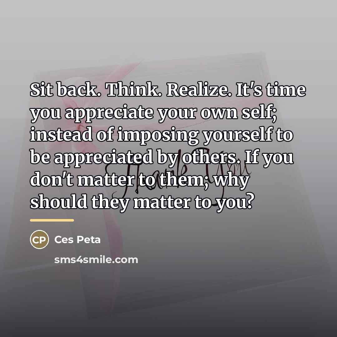 “Sit back. Think. Realize. It's time you appreciate your own…” quote by Ces Peta
