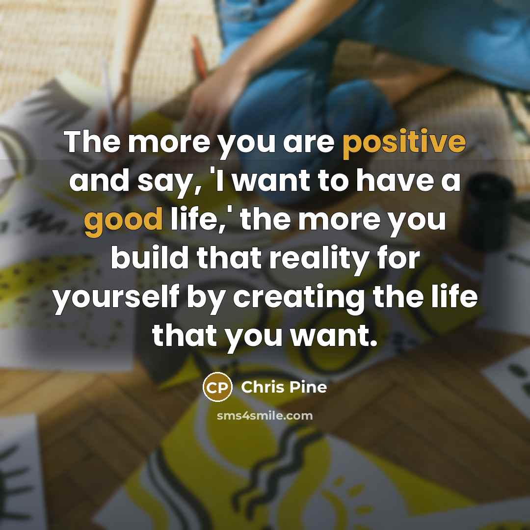 “The more you are positive and say, 'I want to…” quote by Chris Pine