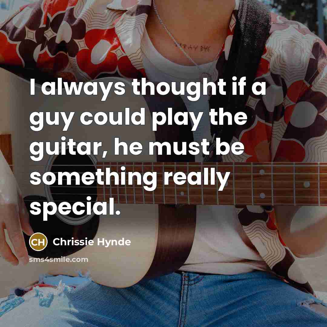 “I always thought if a guy could play the guitar,…” quote by Chrissie Hynde