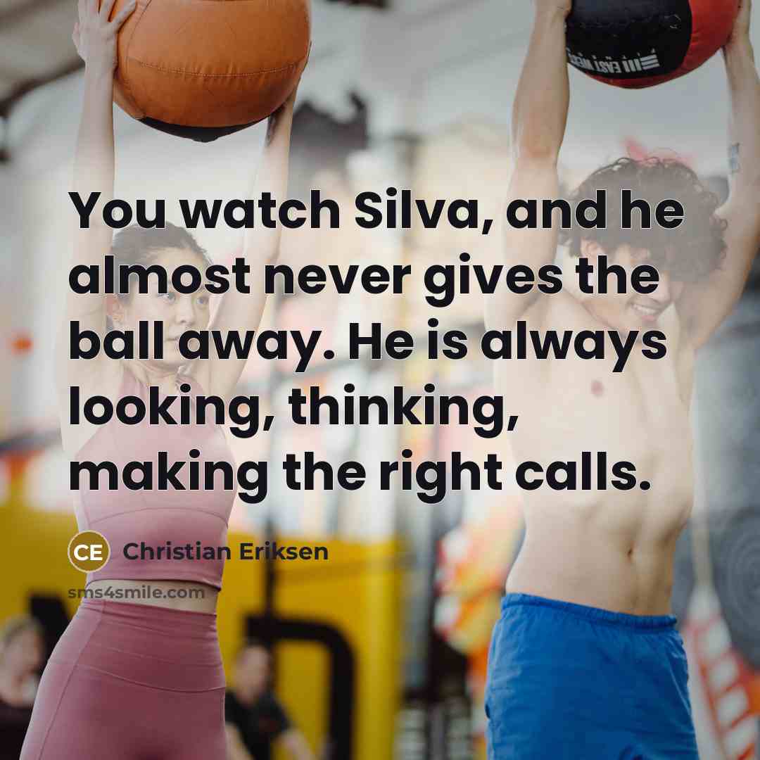 “You watch Silva, and he almost never gives the ball…” quote by Christian Eriksen