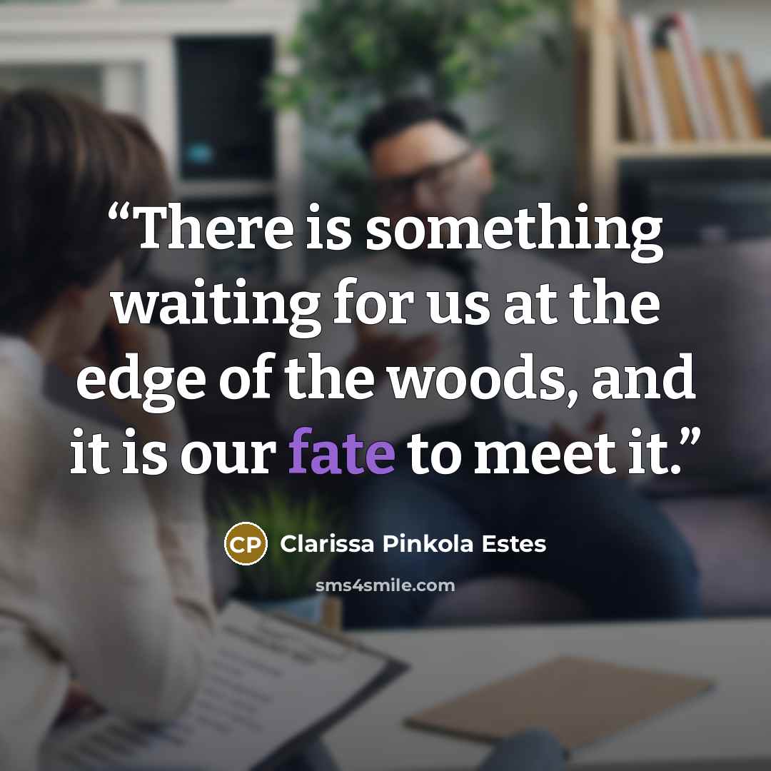 “There is something waiting for us at the edge of the woods, and it is our fate to meet it.” quote by Clarissa Pinkola Estés