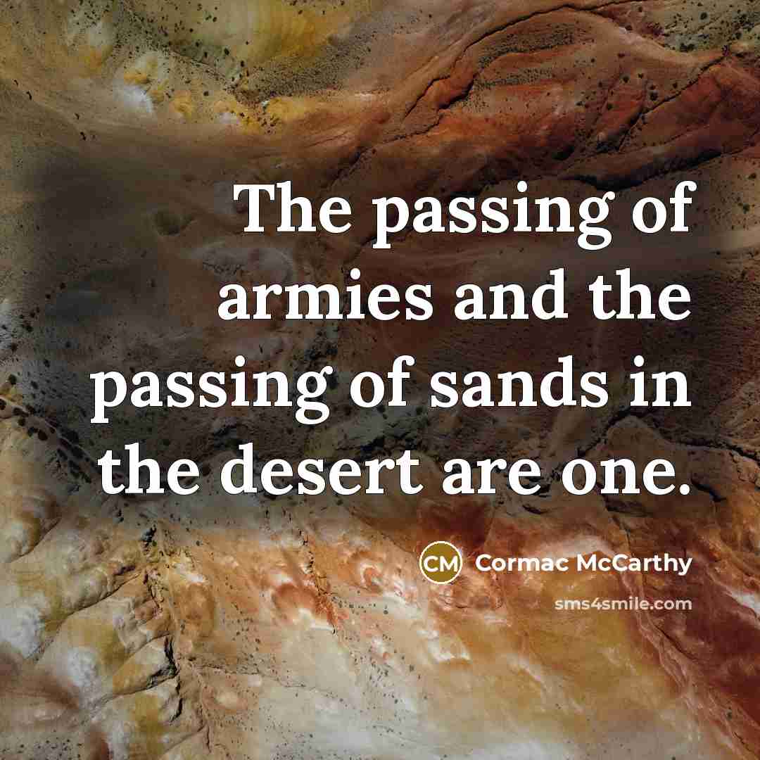 “The passing of armies and the passing of sands in…” quote by Cormac McCarthy