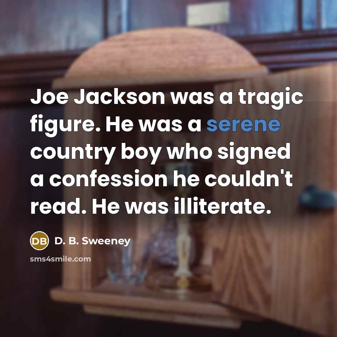 “Joe Jackson was a tragic figure. He was a serene…” quote by D. B. Sweeney