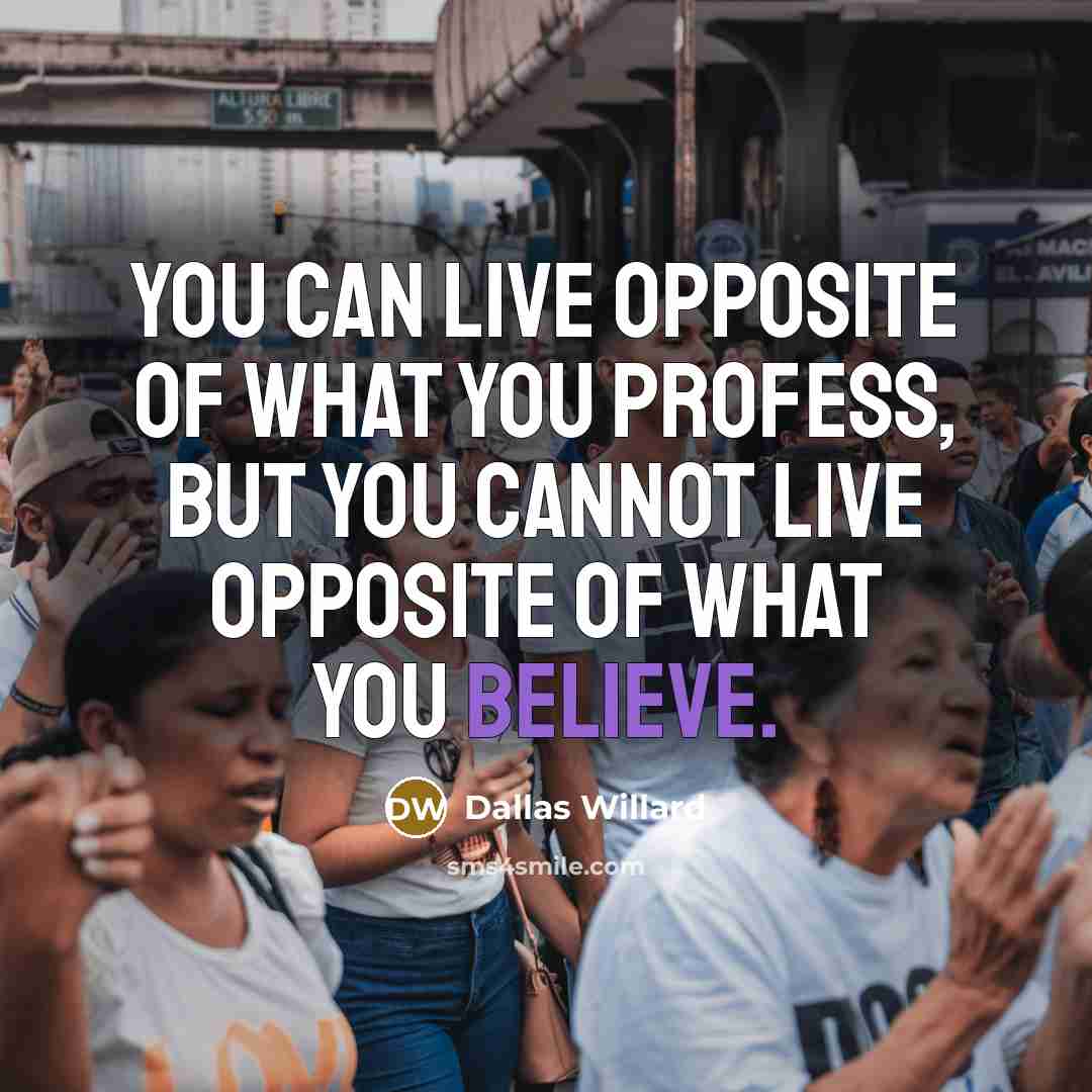 “You can live opposite of what you profess, but you…” quote by Dallas Willard