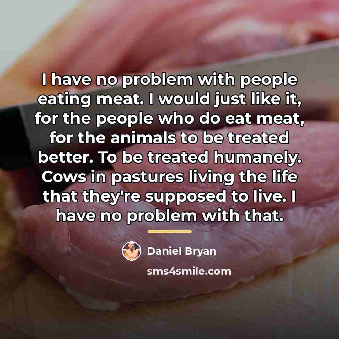 “I have no problem with people eating meat. I would…” quote by Daniel Bryan