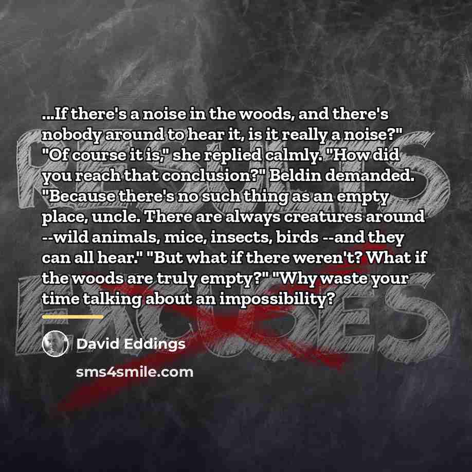 “...If there's a noise in the woods, and there's nobody…” quote by David Eddings