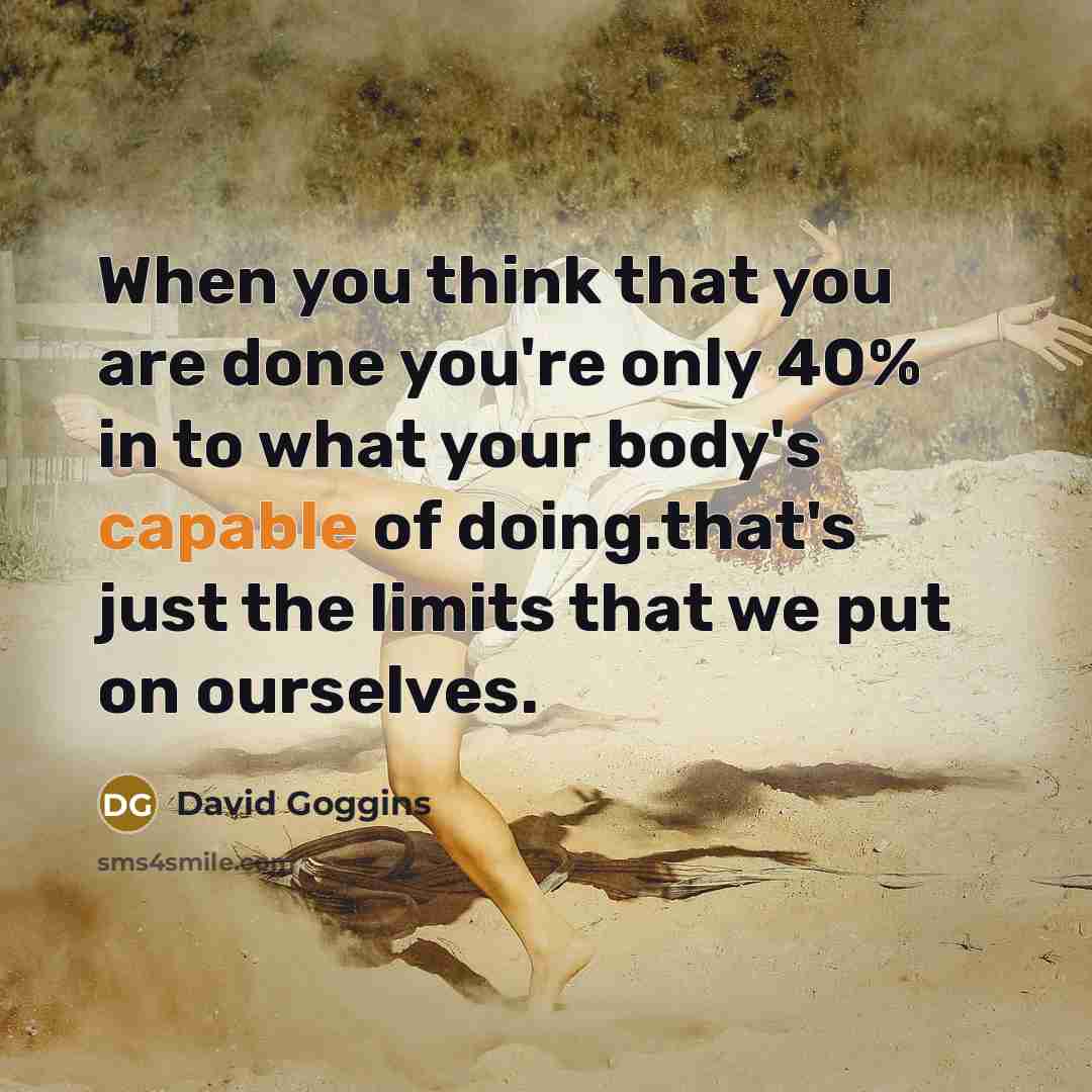 “When you think that you are done you're only 40%…” quote by David Goggins