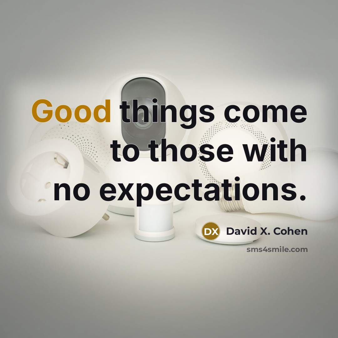 “Good things come to those with no expectations.…” quote by David X. Cohen