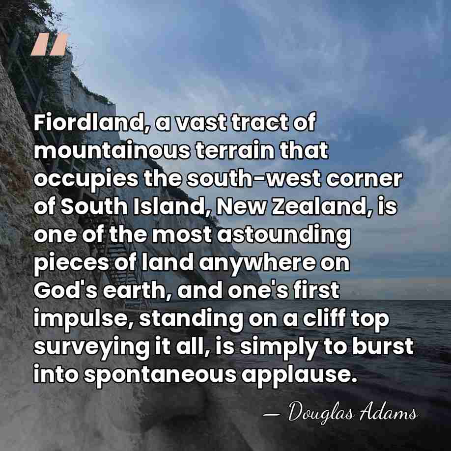 Fiordland, a vast tract of mountainous terrain that occupies the south-west corner&hellip; - Douglas Adams