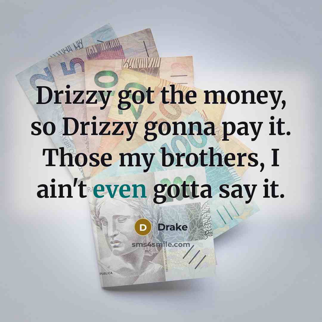 “Drizzy got the money, so Drizzy gonna pay it. Those…” quote by Drake