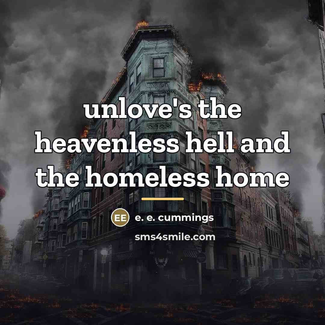“unlove's the heavenless hell and the homeless home…” quote by e. e. cummings