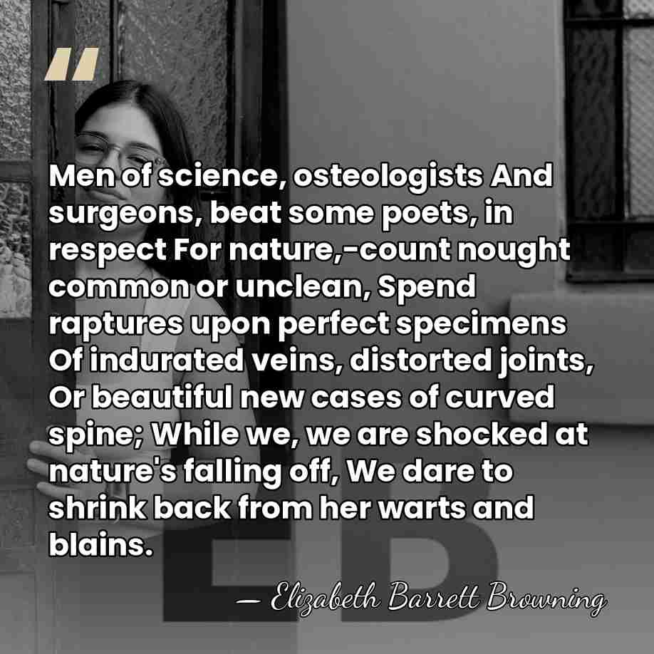 Men of science, osteologists And surgeons, beat some poets, in respect For&hellip; - Elizabeth Barrett Browning