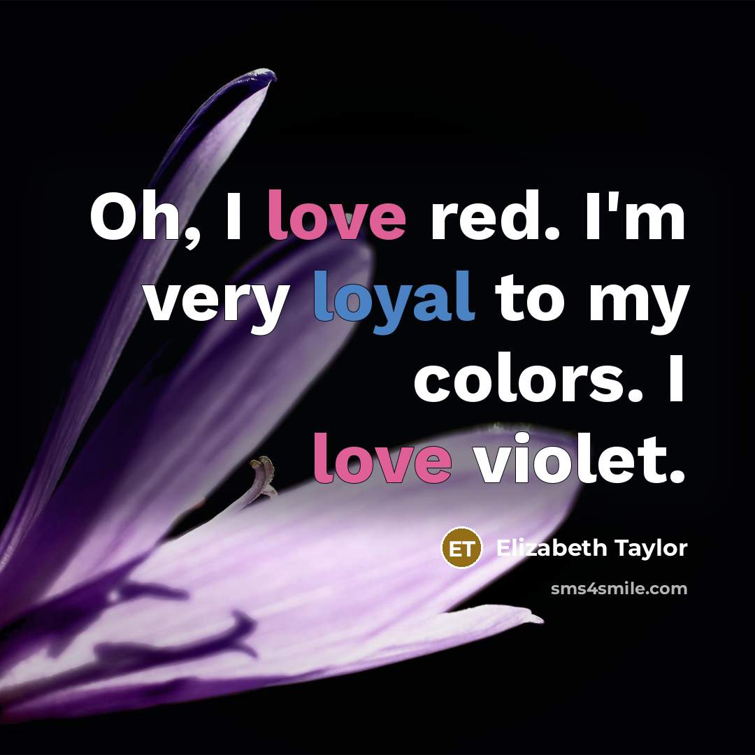 “Oh, I love red. I'm very loyal to my colors.…” quote by Elizabeth Taylor