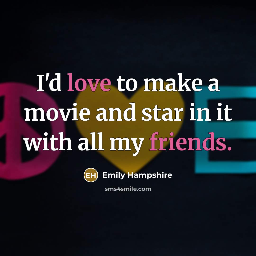 “I'd love to make a movie and star in it with all my friends.” quote by Emily Hampshire