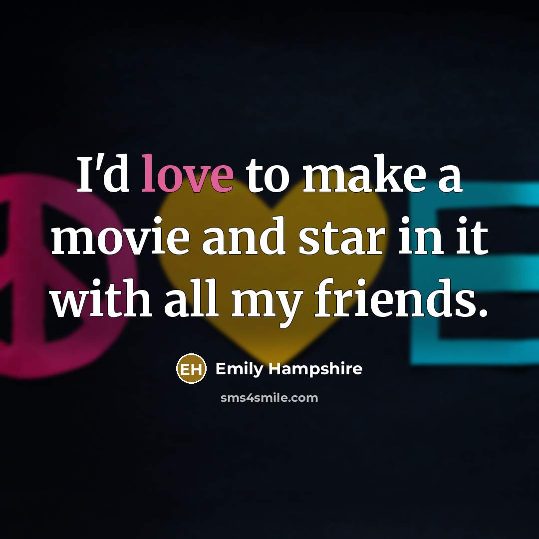 “I'd love to make a movie and star in it…” quote by Emily Hampshire