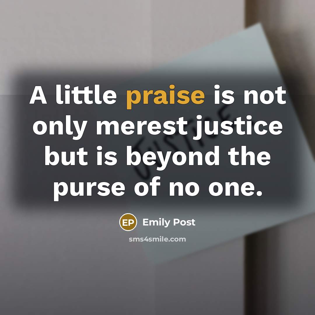“A little praise is not only merest justice but is…” quote by Emily Post