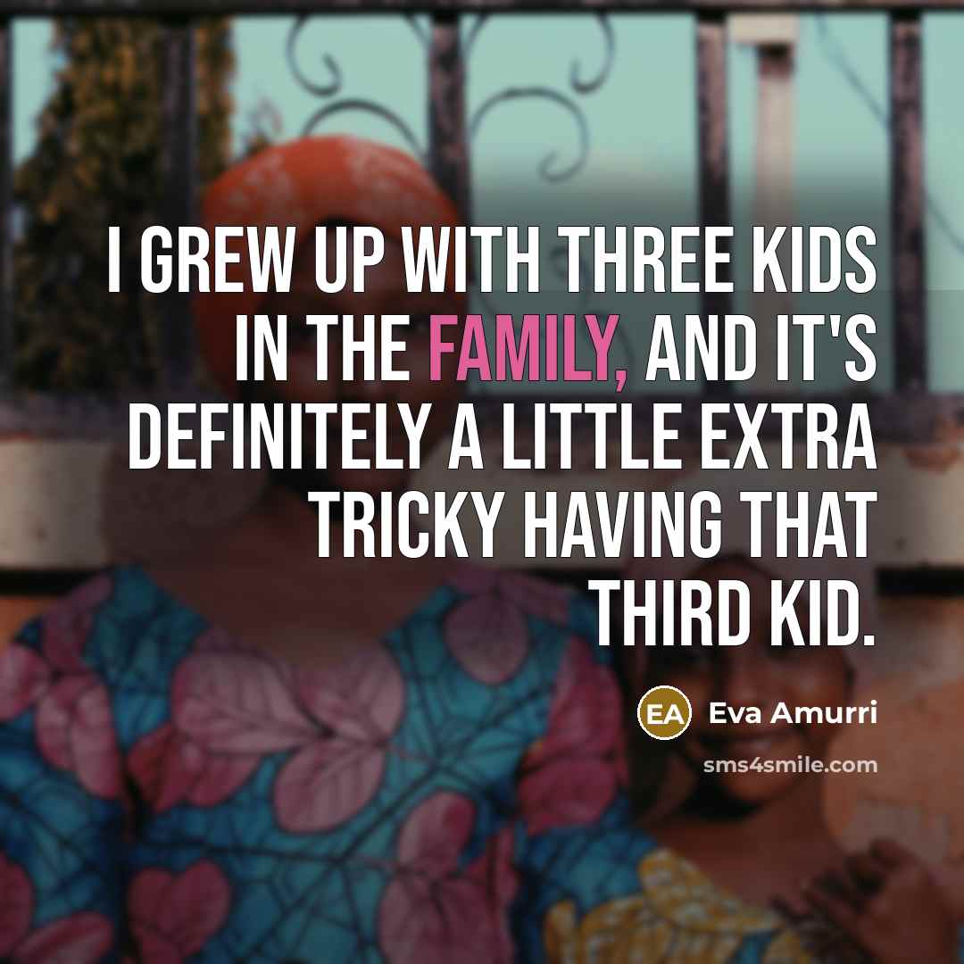 “I grew up with three kids in the family, and…” quote by Eva Amurri