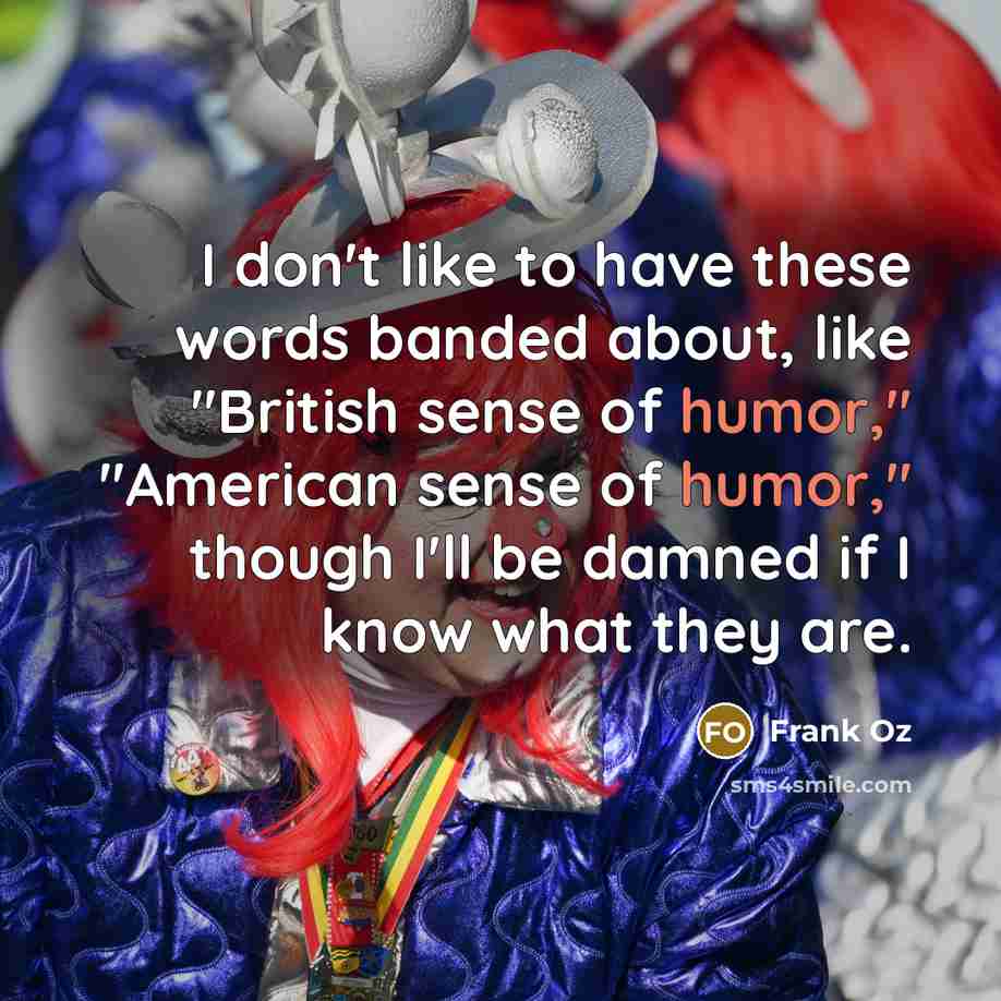 “I don't like to have these words banded about, like…” quote by Frank Oz