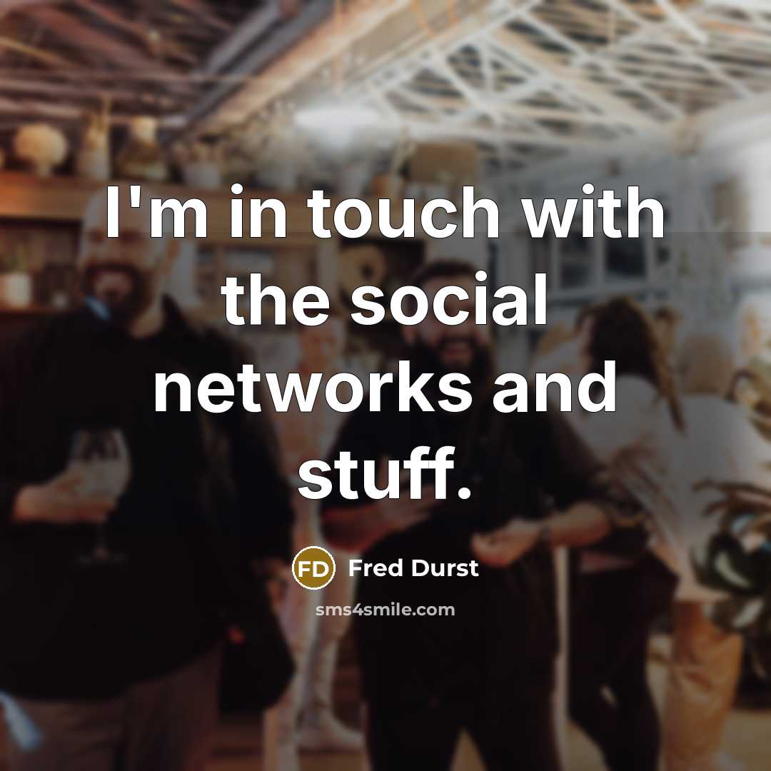 “I'm in touch with the social networks and stuff.…” quote by Fred Durst