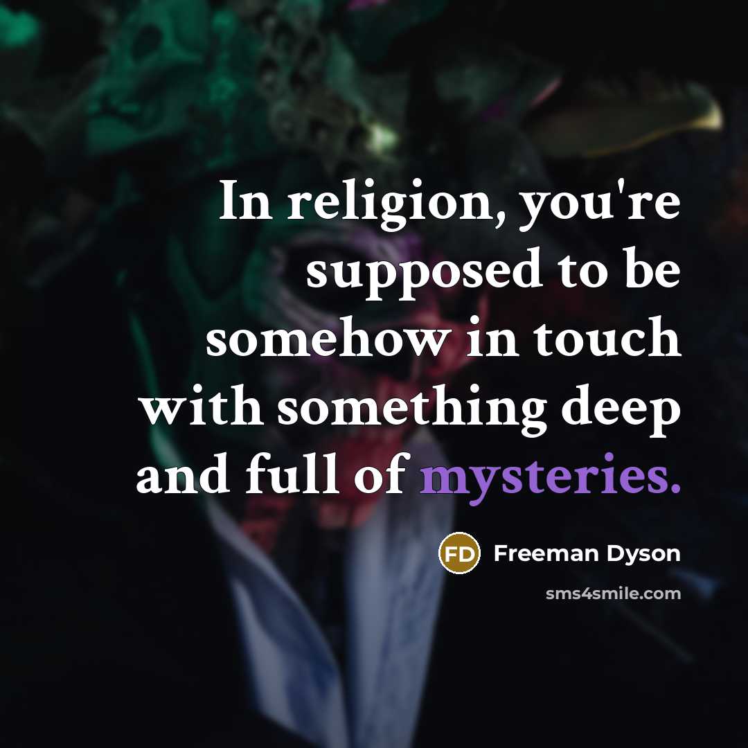 “In religion, you're supposed to be somehow in touch with…” quote by Freeman Dyson