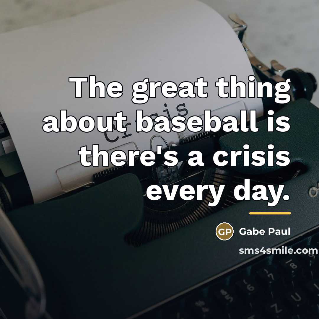 “The great thing about baseball is there's a crisis every…” quote by Gabe Paul
