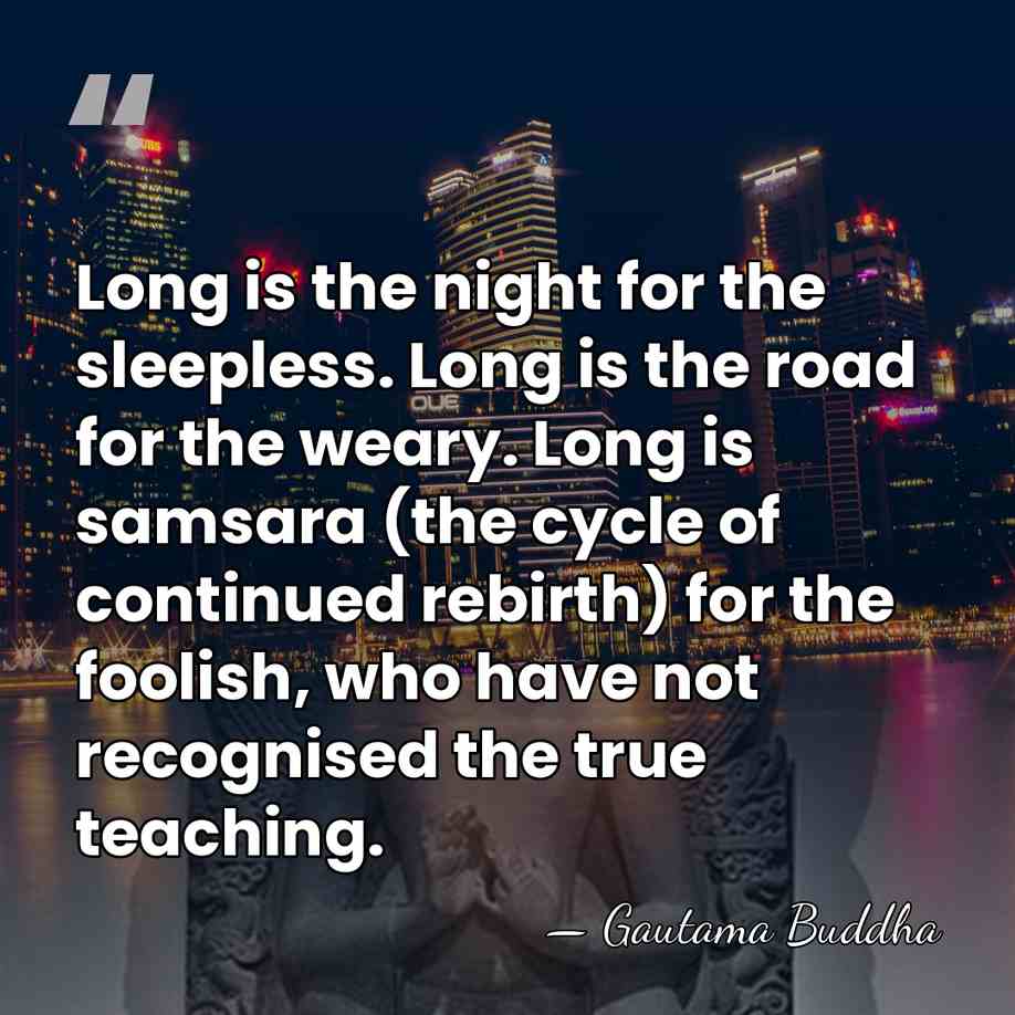 Long is the night for the sleepless. Long is the road for&hellip; - Gautama Buddha