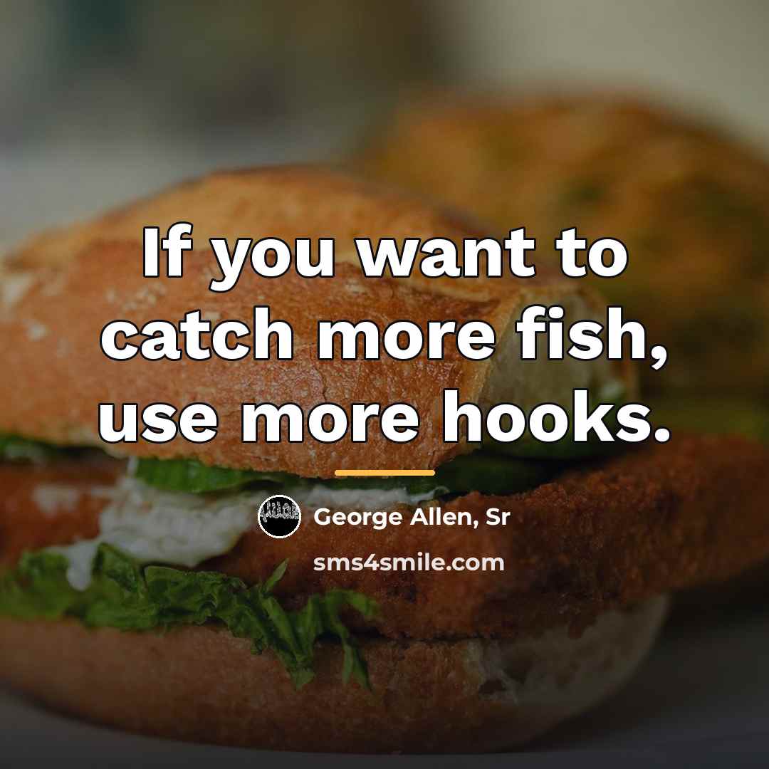 “If you want to catch more fish, use more hooks.…” quote by George Allen, Sr