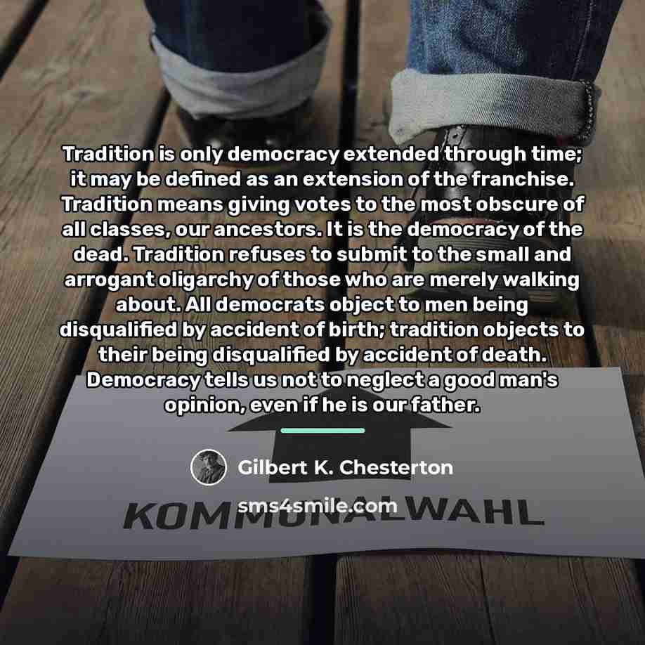 “Tradition is only democracy extended through time; it may be…” quote by Gilbert K. Chesterton