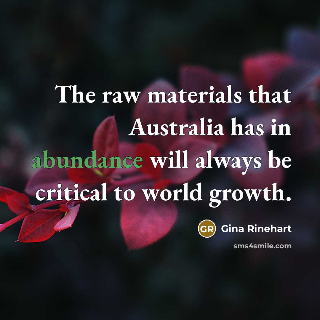 “The raw materials that Australia has in abundance will always…” quote by Gina Rinehart