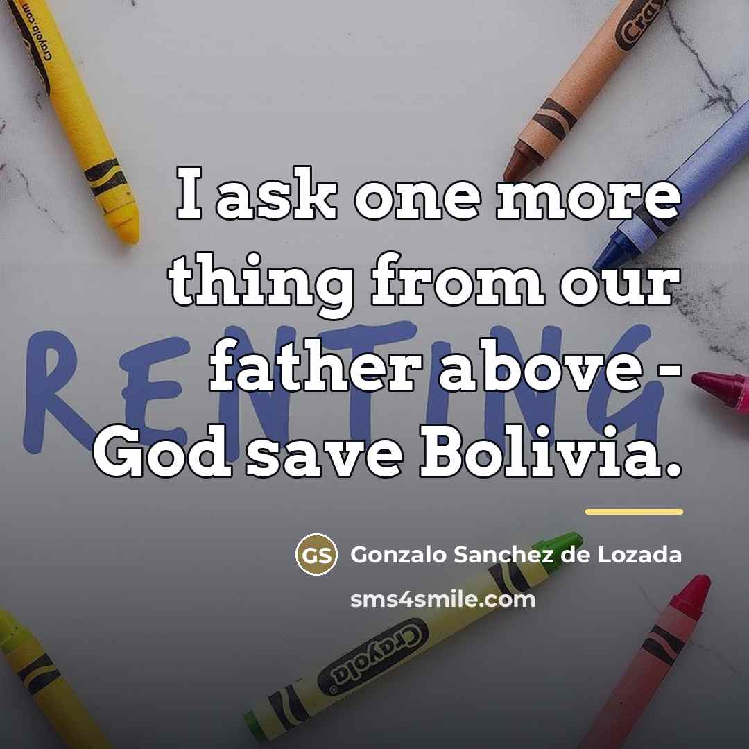 “I ask one more thing from our father above -…” quote by Gonzalo Sanchez de Lozada